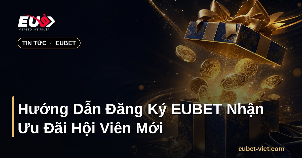 Hướng Dẫn Đăng Ký EUBET Nhận Ưu Đãi Hội Viên Mới – EUBET