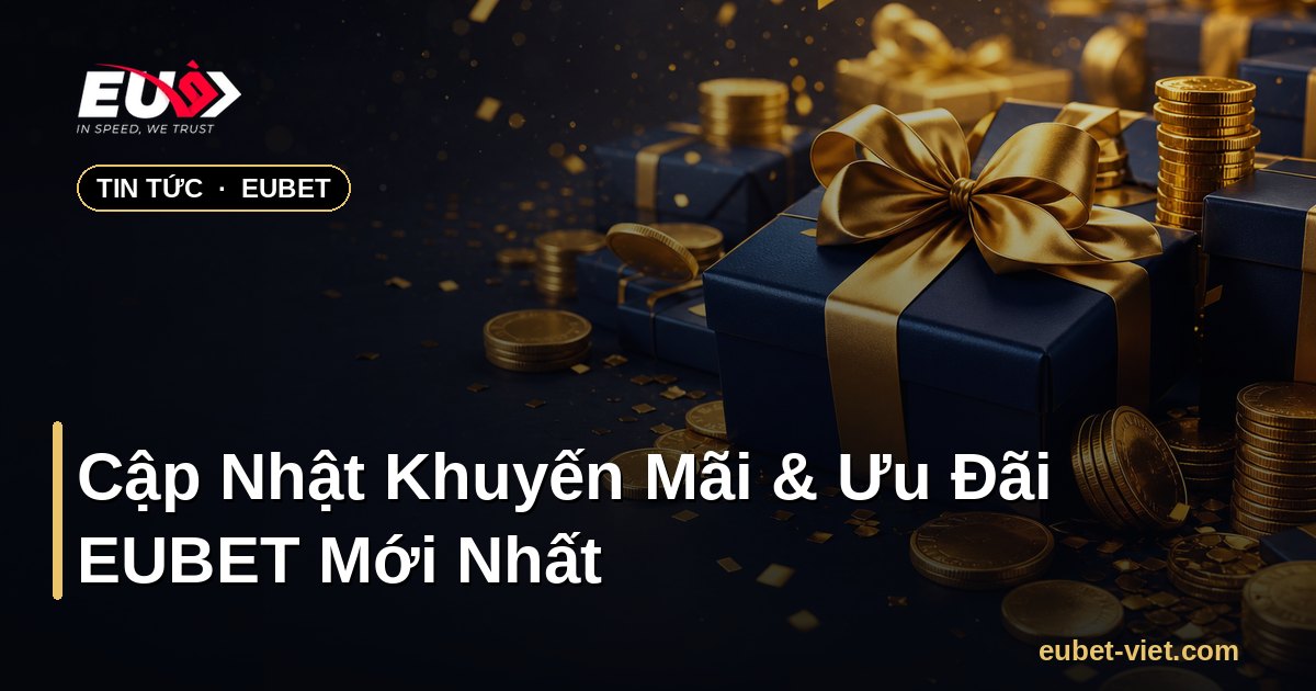 Cập Nhật Khuyến Mãi & Ưu Đãi EUBET Mới Nhất – EUBET